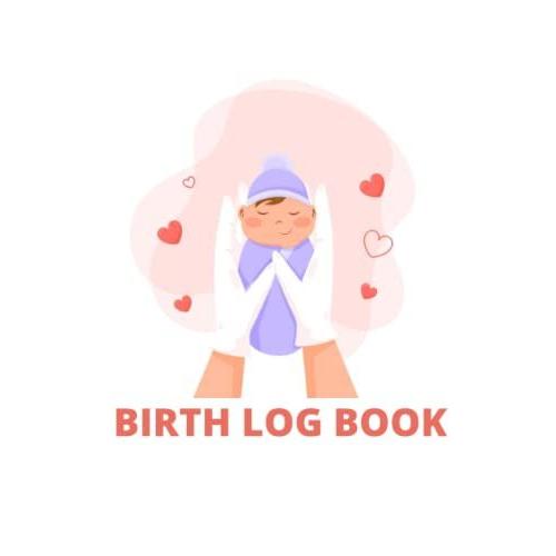 Birth Log Book: Keepsake Birthing Memory Notebook For All Birth Workers (Midwifery Nurse, Future Midwives, Midwife Student, Doulas)