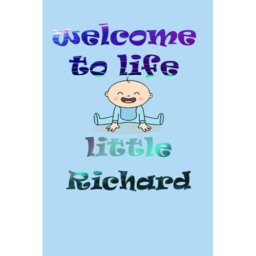 Welcome To Life Little Richard: Notebook As Gift For Your Partner Or Memory For Your Baby