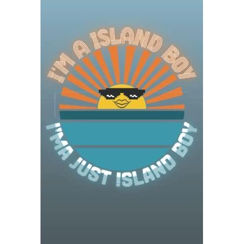 I'm A Island Boy I'ma Just Island Boy Blank Composition Notebook Journal: 6x9 Wide Ruled Journal Gift For Sun Loving Caribbean Island Boys