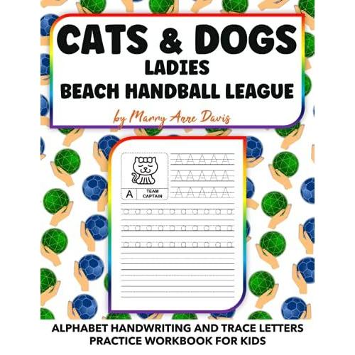 Cats And Dogs Ladies Beach Handball League Alphabet Handwriting And Trace Letters: Practice Workbook For Kids (Alphabet Handwriting And Trace Letters For Kids)
