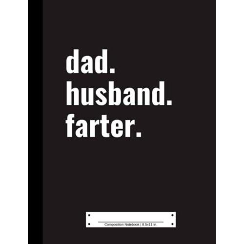 Composition Notebook: 110 College Ruled Pages For Dad | 8.5x11 In. | Dad Husband Farter
