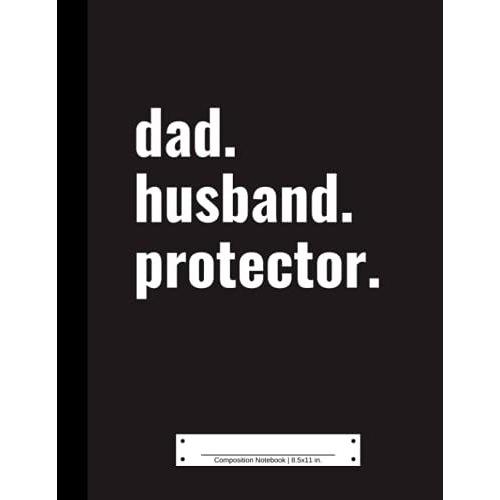 Composition Notebook: 110 College Ruled Pages For Dad | 8.5x11 In. | Dad Husband Protector
