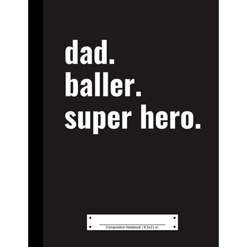 Composition Notebook: 110 College Ruled Pages For Dad | 8.5x11 In. | Dad Baller Super Hero
