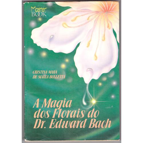 A Magia Dos Florais Do Dr. Edward Bach, Christina Mara De Souza Bolletta, Master Book 1996, Guia Completo Para Prescriçoes, Dimensions: 21cmx14,20cmx1,10cm, 129 Pages