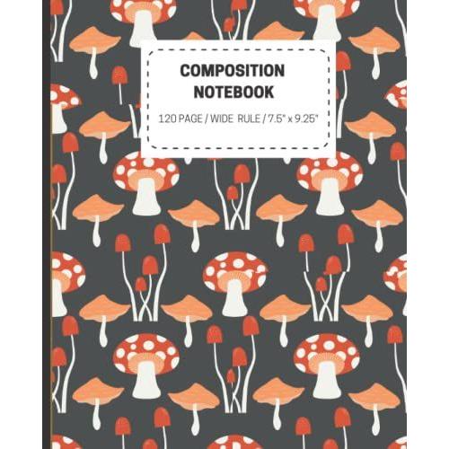 Composition Notebook: Beautiful Wide Ruled Wild Mushroom | 120 Pages Wide Ruled 7x9 Pocket And Travel Size | Perfect Gift For Plants, Fungi Foraging, And Nature Lovers