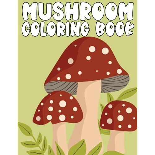 Mushroom Coloring Book: Fun Coloring Pages Of Mushrooms, Fungi And Mycology For Adults Relaxation And Stress Relief | Mushroom Coloring Book For Adults Relaxation