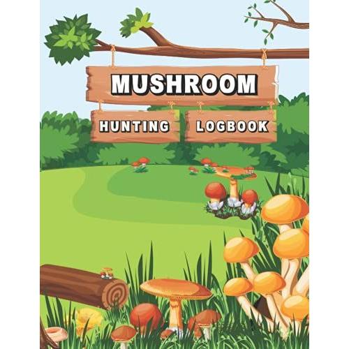 Mushroom Hunting Logbook: Ultimate And Professional Mushroom Hunting Logbook, Add Pictures Or Sketch For Identification