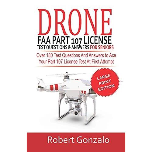 Drone Faa Part 107 License Practice Test Questions & Answers For Seniors : Over 180 Test Questions And Answers To Ace Your Part 107 License Test At First Attempt (Large Print Edition)