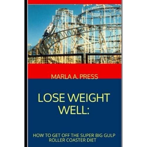 Lose Weight Well: How To Get Off The Super Big Gulp Roller Coaster Diet