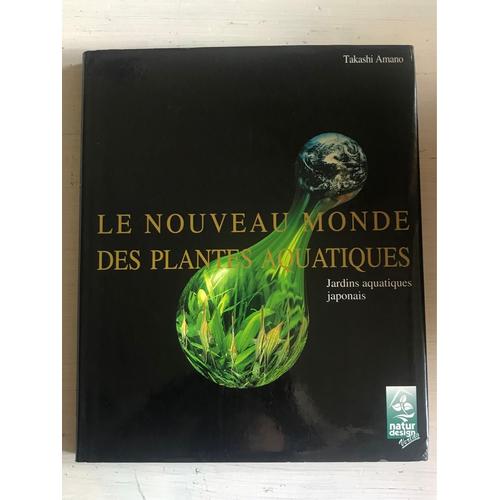 Takashi Amano : Le Nouveau Monde Des Plantes Aquatiques, Jardins Aquatiques Japonais. 190 Pages. Superbement Illustré. 