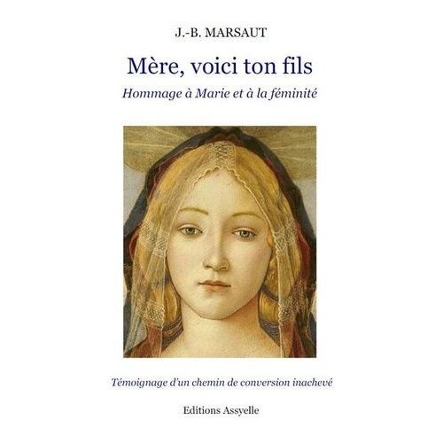 Mère, Voici Ton Fils - Hommage À Marie Et À La Féminité