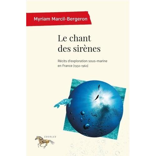 Le Chant Des Sirènes - Récits D'exploration Sous-Marine En France (1950-1960)