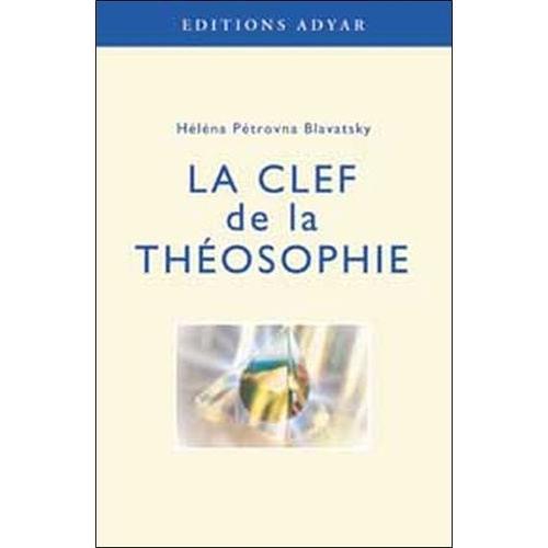La Clef De La Théosophie - Exposé Clair, Sous Forme De Questions Et De Réponses, Sur L'éthique, La Science Et La Philosophie
