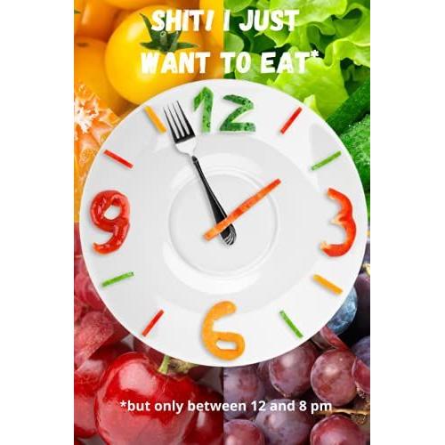 Shit! I Just Want To Eat* But Only Between 12 And 8pm: Intermittent Fasting Journal - A Daily Tracker For Your Intermittent Fasting Journey - Record Your Food Intake And Fasting Schedule