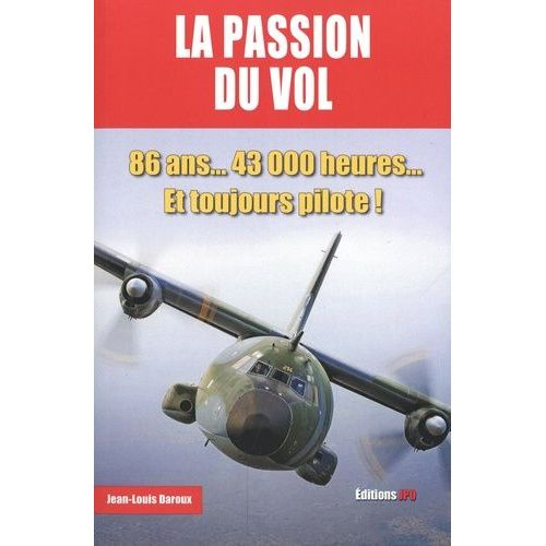 La Passion Du Vol - 86 Ans, 43 000 Heures Et Toujours Pilote