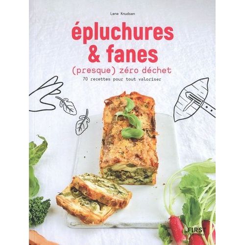 Epluchures Et Fanes (Presque) Zéro Déchet - 70 Recettes Pour Tout Valoriser