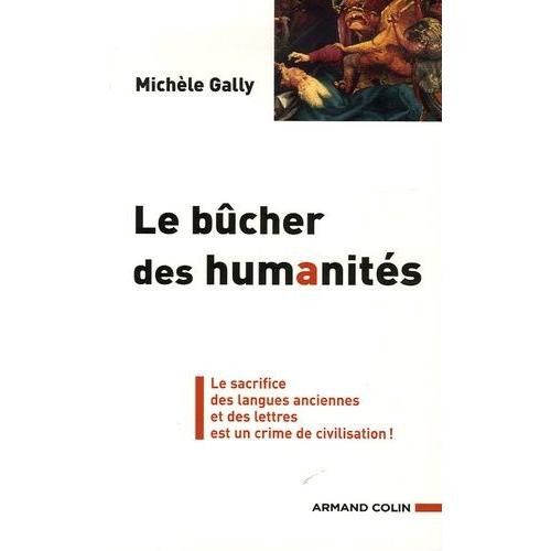 Le Bûcher Des Humanités - Le Sacrifice Des Langues Anciennes Et Des Lettres Est Un Crime De Civilisation !