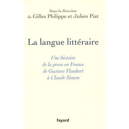La Langue Littéraire - Une Histoire De La Prose En France De Gustave Flaubert À Claude Simon