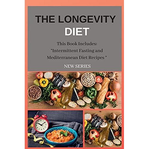 The Longevity Diet New Series: This Book Includes: Intermittent Fasting And Mediterranean Diet Recipes