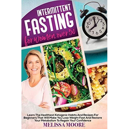 Intermittent Fasting For Women Over 50: A Beginners Nutritional Guide For A Healthy Accelerate Weight Loss. Discover Low-Carb Eating Habits That Will