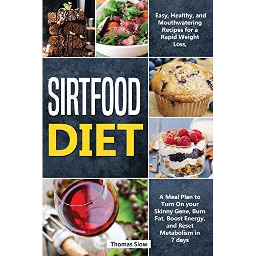 Sirtfood Diet: Easy, Healthy, And Mouthwatering Recipes For A Rapid Weight Loss, A Meal Plan To Turn On Your Skinny Gene, Burn Fat, B