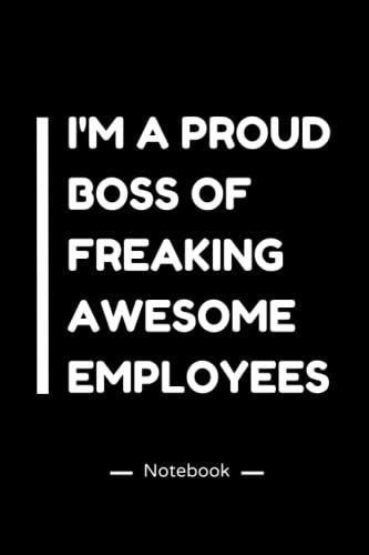 I'm A Proud Boss Of Freaking Awesome Employees: Funny Gift Journal For Colleagues , Coworker, Friends, Colleagues , Team And Family, A Lined Journal ... And Journaling Size (6" X 9" Inch ) 120 Pages