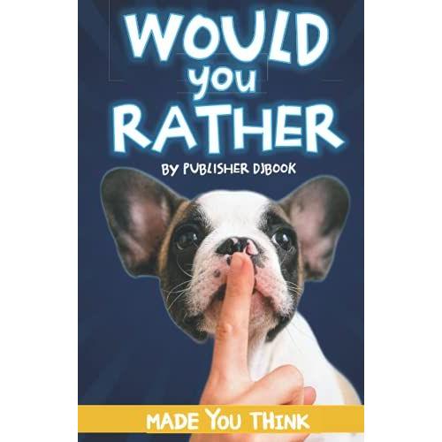 Would You Rather Made You Think? Edition: Funny Would U Rather Questions - Choose Question Game Book - Questions 4 Everyone! Funny, Silly, Easy, Hard, ... Would You Rather Questions For Adults.