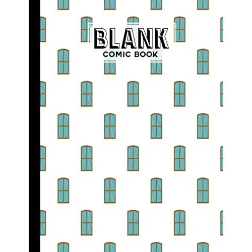 Blank Comic Book: Window Cover, Draw Your Own Comics - 120 Pages Of Fun And Unique Templates - A Large 8.5" X 11" Notebook By Grit Held