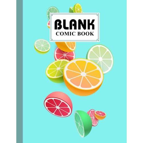 Blank Comic Book: Citrus Fruits Cover, Create Your Own Story, Journal, Notebook, Sketchbook For Kids And Adults, 120 Pages - Size 8.5" X 11" Notebook By Wiebke John