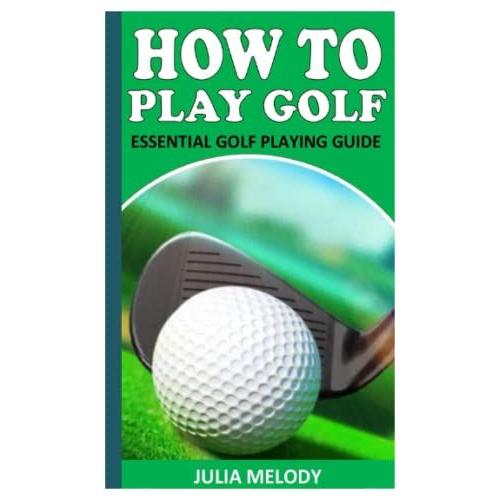 How To Play Golf: Essential Golf Playing Guide