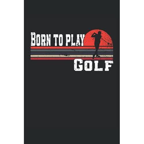 Born To Play Golf: Liniertes Notizheft, Notizbuch, Tagebuch, Todo, Aufgabenbuch, Aufgabenheft (15,24 X 22,86 Cm;Ca. A5) 120 Seiten. Für Liebhaber ... Golfpielerin, Driving Range, Golfliebhaber.