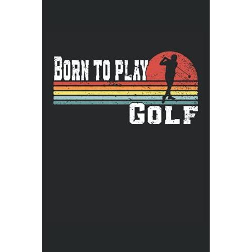 Born To Play Golf: Liniertes Notizheft, Notizbuch, Tagebuch, Todo, Aufgabenbuch, Aufgabenheft (15,24 X 22,86 Cm;Ca. A5) 120 Seiten. Für Liebhaber ... Golfpielerin, Driving Range, Golfliebhaber.