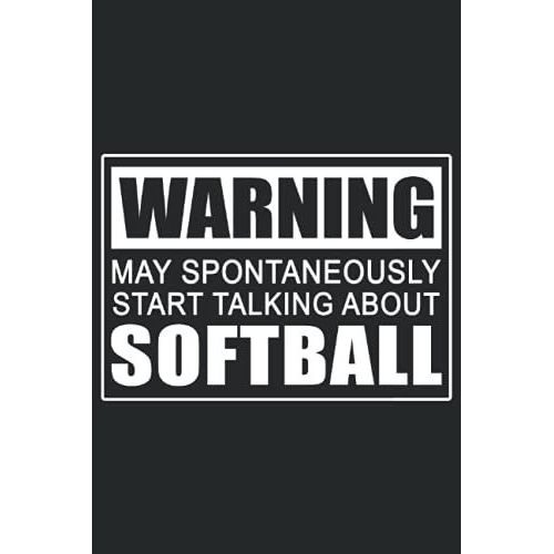 Warning May Start Talking About Softball Journal: Warning May Start Talking About Softball Journal