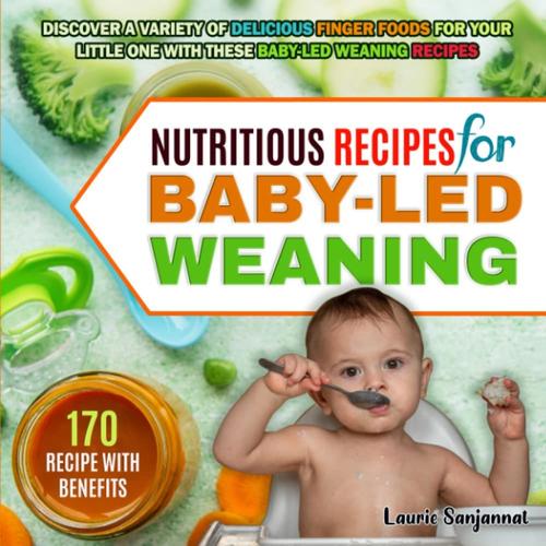 Nutritious Recipes For Baby-Led Weaning: Discover A Variety Of Delicious Finger Foods For Your Little One With These Baby-Led Weaning Recipes