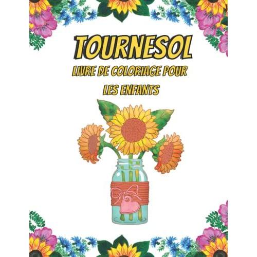 Tournesol Livre De Coloriage Pour Les Enfants: Magnifique Livre De Coloriage De Tournesols Pour Enfants Garçons Et Filles - Pages À Colorier Pour La Maternelle Et Le Jardin D'enfants (French Edition)