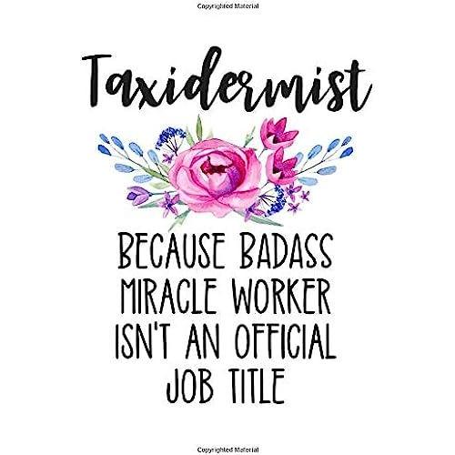 Taxidermist Because Badass Miracle Worker Isn't An Official Job Title: Funny Lined Journal Notebook For Female Taxidermy Experts, Taxidermist Gifts For Women