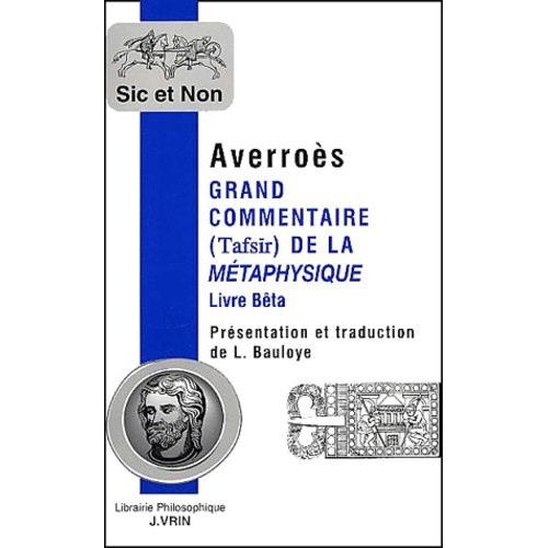 Grand Commentaire (Tafsir) De La Métaphysique - Livre Bêta Précédé De Averroès Et Les Apories De La Métaphysique D'aristote