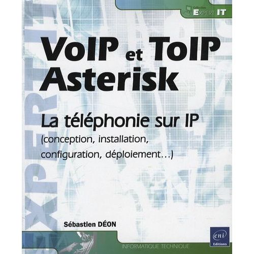 Voip Et Toip Asterisk - La Téléphonie Sur Ip (Conception, Installation, Configuration, Déploiement...)