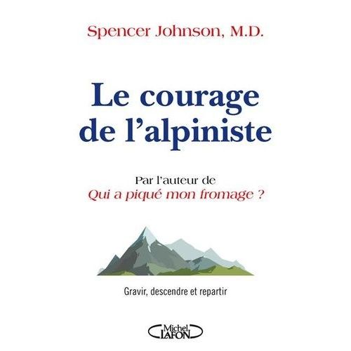 Le Courage De L'alpiniste - Gravir, Descendre Et Repartir