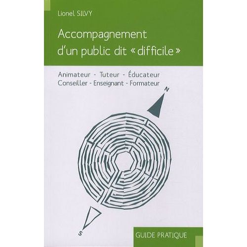 Accompagnement D'un Public Dit "Difficile - Animateur, Tuteur, Educateur, Conseiller, Enseignant, Formateur