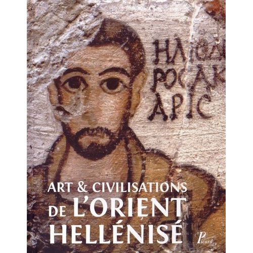 Art Et Civilisation De L'orient Hellénisé - Rencontres Et Échanges Culturels D'alexandre Aux Sassanides