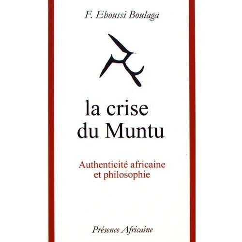 La Crise Du Muntu - Authenticité Africaine Et Philosophie