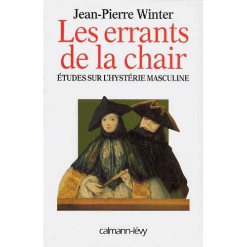 Les Errants De La Chair - Etudes Sur L'hystérie Masculine