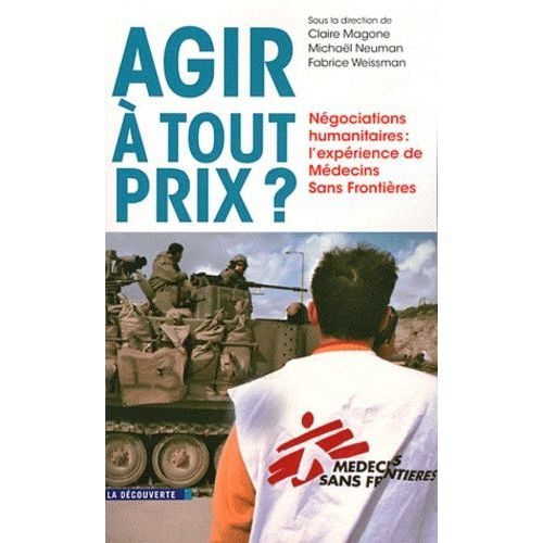 Agir À Tout Prix ? - Négociations Humanitaires : L'expérience De Médecins Sans Frontières