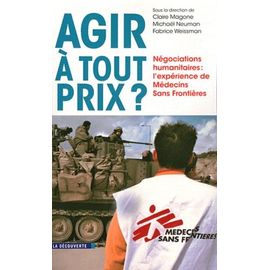 Agir À Tout Prix ? - Négociations Humanitaires : L'expérience De Médecins Sans Frontières