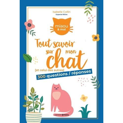 Tout Savoir Sur Mon Chat (Et Celui Des Autres) - 300 Questions/Réponses