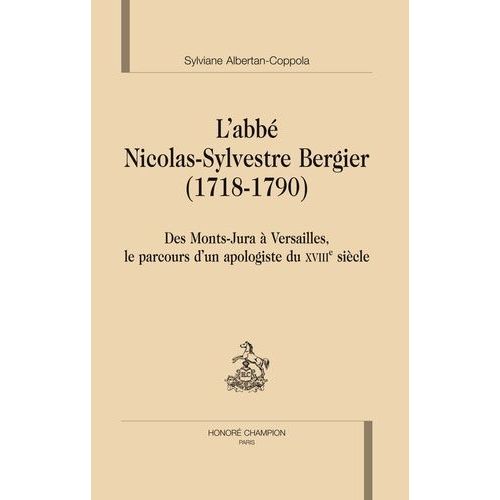 L'abbé Nicolas-Sylvestre Bergier (1718-1790) - Des Monts-Jura À Versailles, Le Parcours D'un Apologiste Du Xviiie Siècle