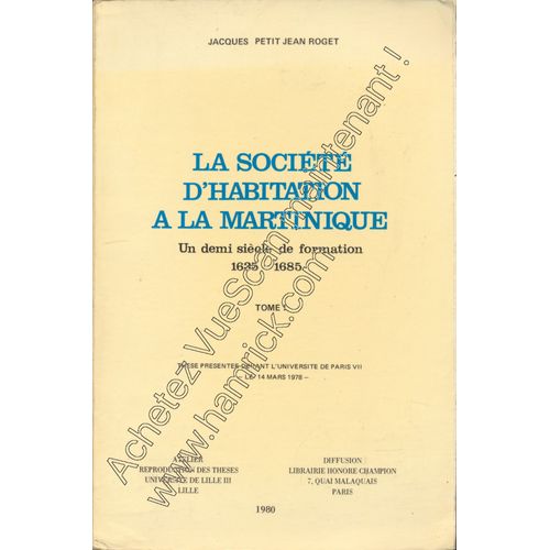 La Société D'habitation À La Martinique : Un Demi Siècle De Formation (1635-1685) - Tome 1 - Thèses Présentée Devant L'université De Paris Vii, Le 14 Mars 1978