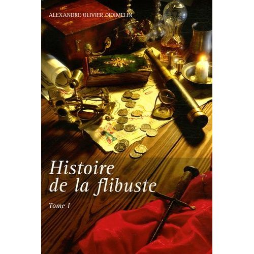 Histoire De La Flibuste - Et Des Aventuriers Flibustiers Et Boucaniers Qui Se Sont Signalés Dnas Les Indes, Tome 1