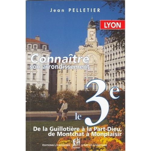 Le 3e Arrondissement De Lyon - De La Guillotière À La Part-Dieu, De Montchat À Monplaisir